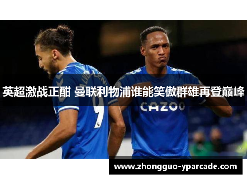 英超激战正酣 曼联利物浦谁能笑傲群雄再登巅峰 英超激战正酣 曼联利物浦谁能笑傲群雄再登巅峰