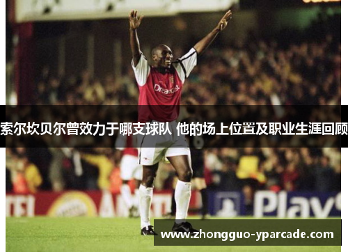 索尔坎贝尔曾效力于哪支球队 他的场上位置及职业生涯回顾