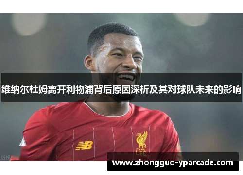 维纳尔杜姆离开利物浦背后原因深析及其对球队未来的影响