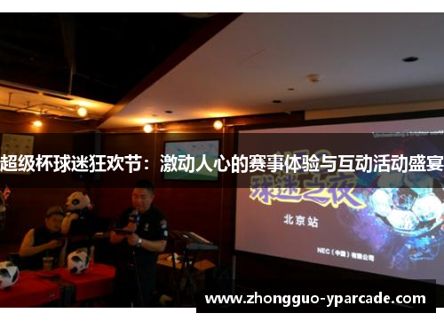 超级杯球迷狂欢节：激动人心的赛事体验与互动活动盛宴